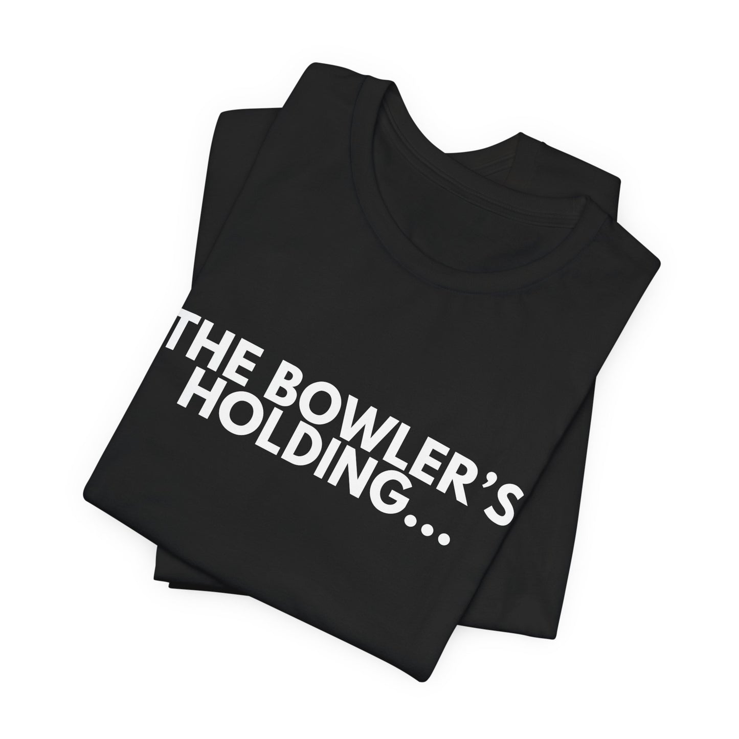 THE BOWLER'S HOLDING...